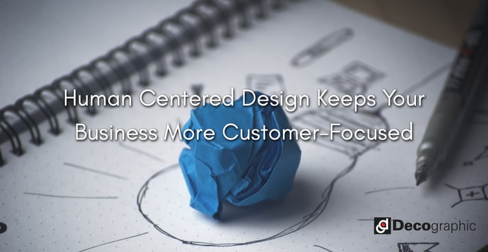 Human Centered Design Keeps Your Business More Customer-Focused Human Centered Design Keeps Your Business More Customer-Focused