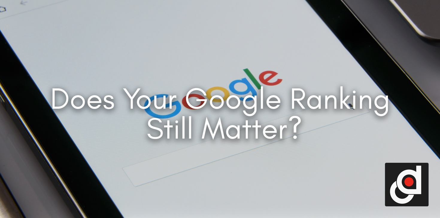 Does Your Google Ranking Still Matter?