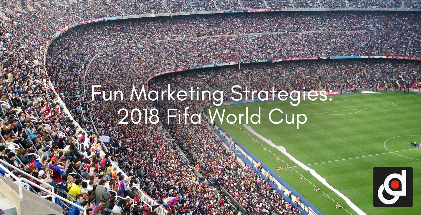 Fun Marketing Strategies - 2018 Fifa World Cup