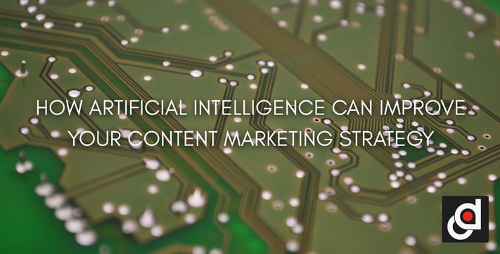 HOW ARTIFICIAL INTELLIGENCE CAN IMPROVE YOUR CONTENT MARKETING STRATEGY