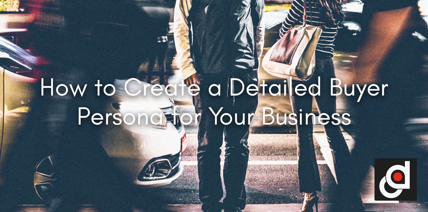 How to Create a Detailed Buyer Persona for Your Business