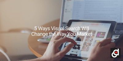 5 Ways Visual Search Will Change the Way You Market