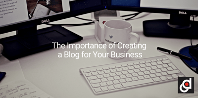 The Importance of Creating a Blog for Your Business