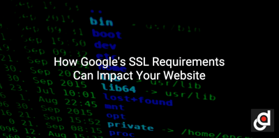 How Google's SSL Requirements Can Impact Your Website