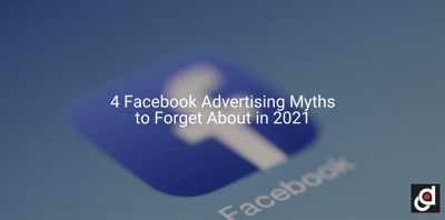 4 Facebook Advertising Myths to Forget About in 2021