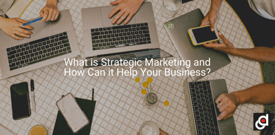 What is Strategic Marketing and How Can it Help Your Business?