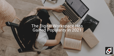 The Digital Workspace Has Gained Popularity in 2021
