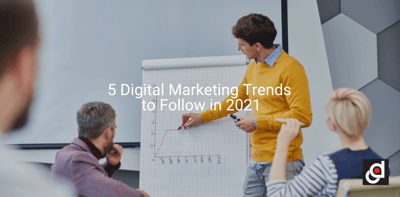 5 Digital Marketing Trends to Follow in 2021