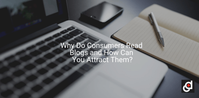 Why Do Consumers Read Blogs and How Can You Attract Them?
