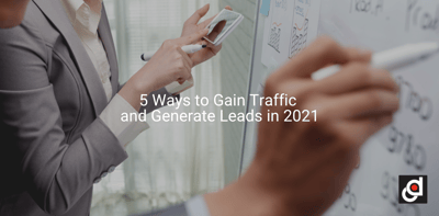 5 Ways to Gain Traffic and Generate Leads in 2021