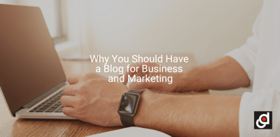 Why You Should Have a Blog for Business and Marketing