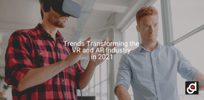 Trends Transforming the VR and AR Industry in 2021