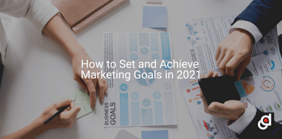 How to Set and Achieve Marketing Goals in 2021