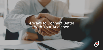 4 Ways to Connect Better With Your Audience
