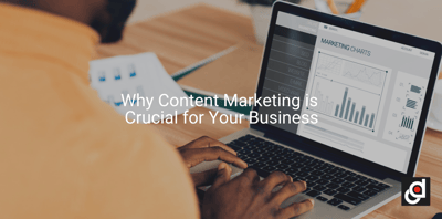 Why Content Marketing is Crucial for Your Business