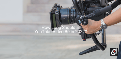How Long Should a YouTube Video Be in 2022?