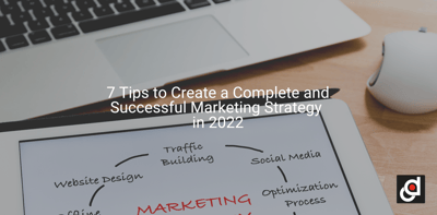 7 Tips to Create a Complete and Successful Marketing Strategy in 2022