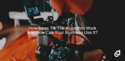 How Does Tik Tok Algorithm Work and How Can Your Business Use It?