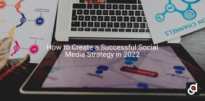 How to Create a Successful Social Media Strategy in 2022