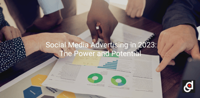 Social Media Advertising in 2023: The Power and Potential
