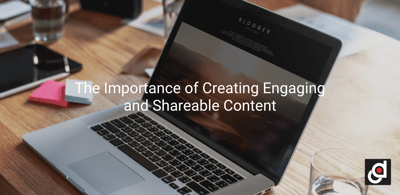 The Importance of Creating Engaging and Shareable Content