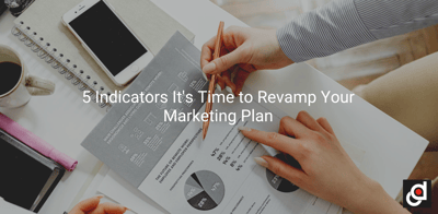5 Indicators It's Time to Revamp Your Marketing Plan