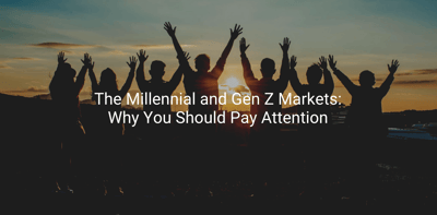 The Millennial and Gen Z Markets: Why You Should Pay Attention