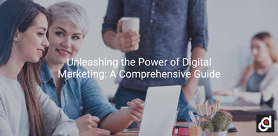 Unleashing the Power of Digital Marketing: A Comprehensive Guide
