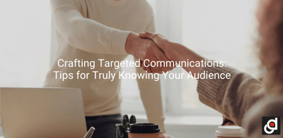 Crafting Targeted Communications: Tips for Truly Knowing Your Audience