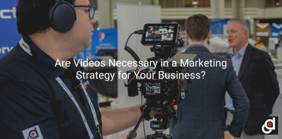 Are Videos Necessary in a Marketing Strategy for Your Business?
