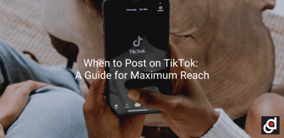 When to Post on TikTok: A Guide for Maximum Reach