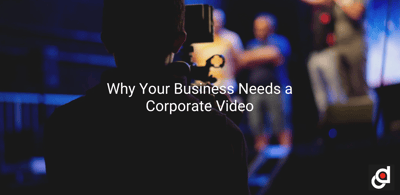 Why Your Business Needs a Corporate Video