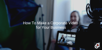 How To Make a Corporate Video for Your Business