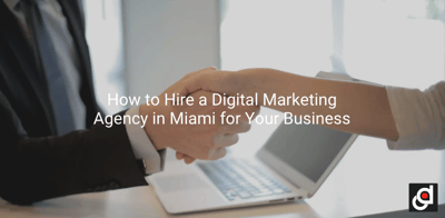How to Hire a Digital Marketing Agency in Miami for Your Business