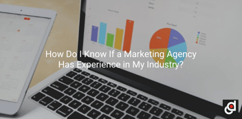How Do I Know If a Marketing Agency Has Experience in My Industry?