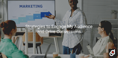 Strategies to Engage My Audience and Drive Conversions