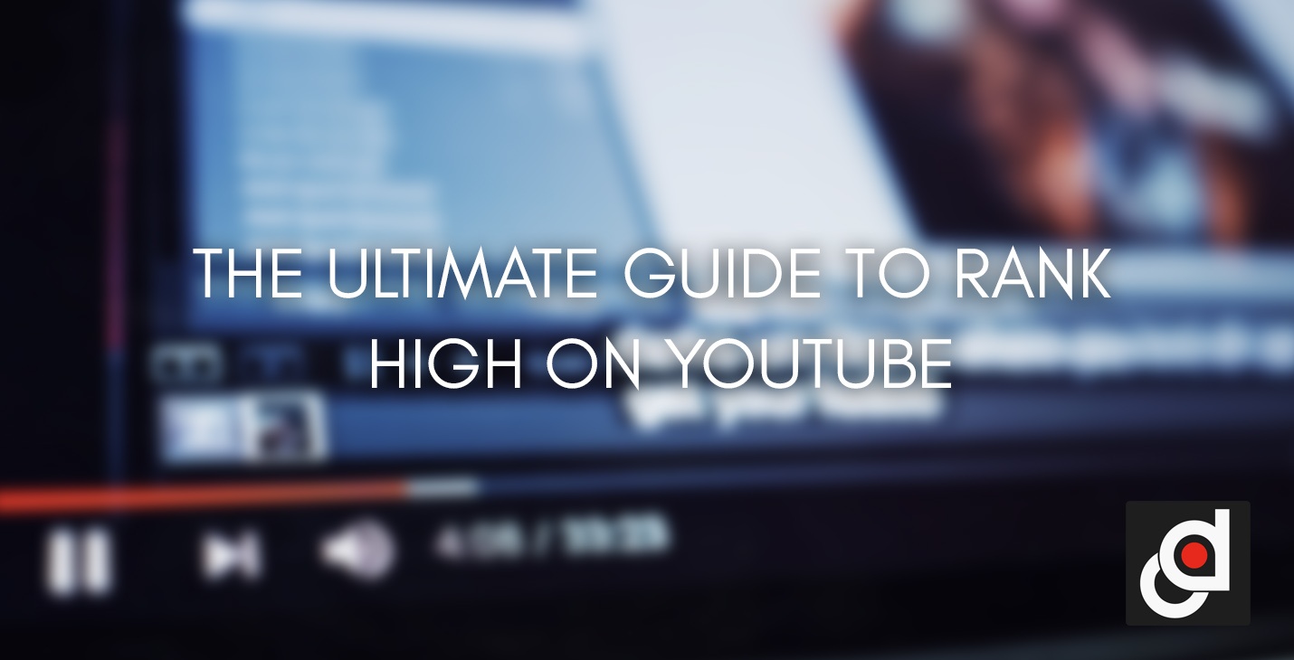 THE ULTIMATE GUIDE TO RANK  HIGH ON YOUTUBE 