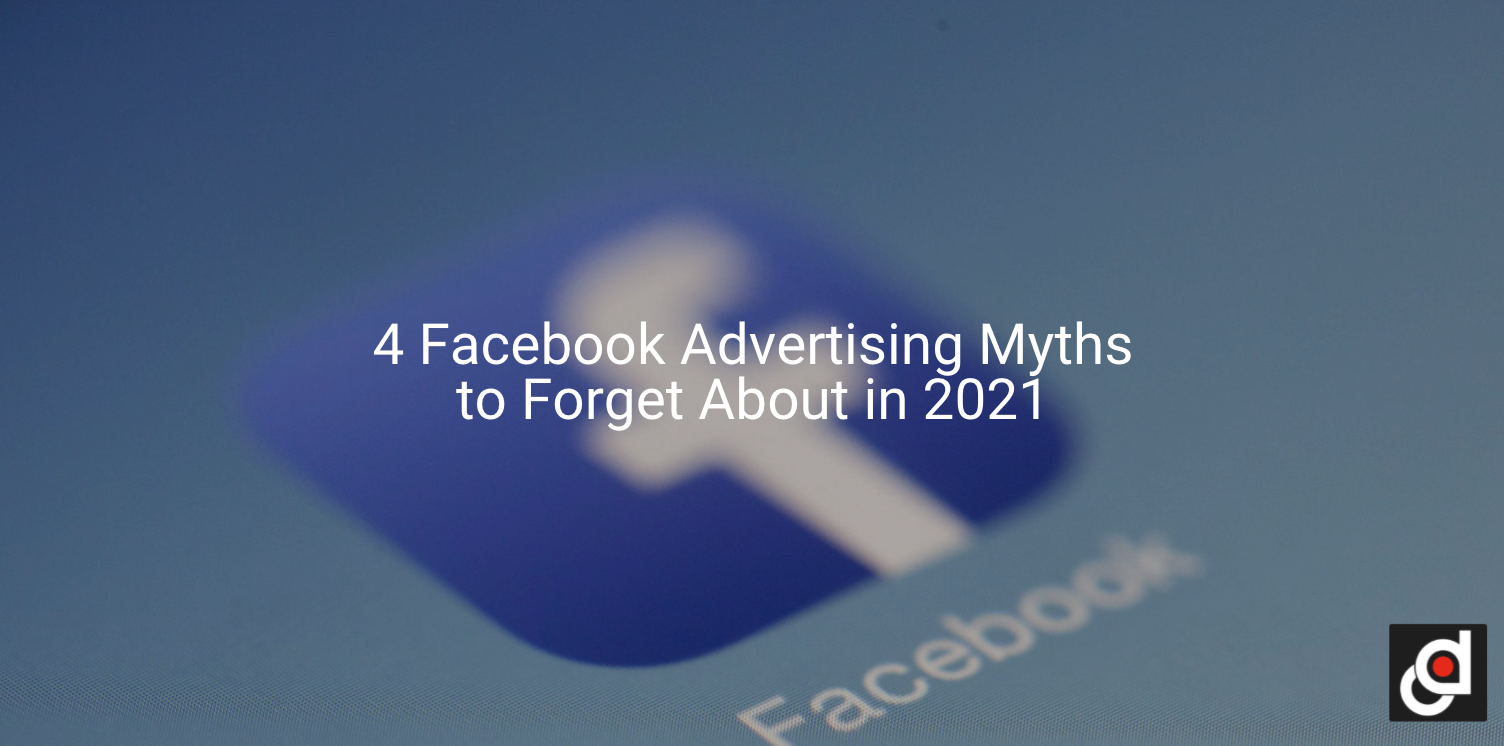 4 Facebook Advertising Myths To Forget About In 21