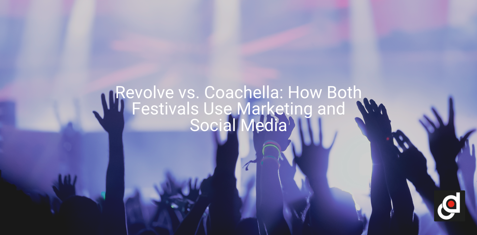 Revolve vs. Coachella: How Both Festivals Use Marketing and Social Media