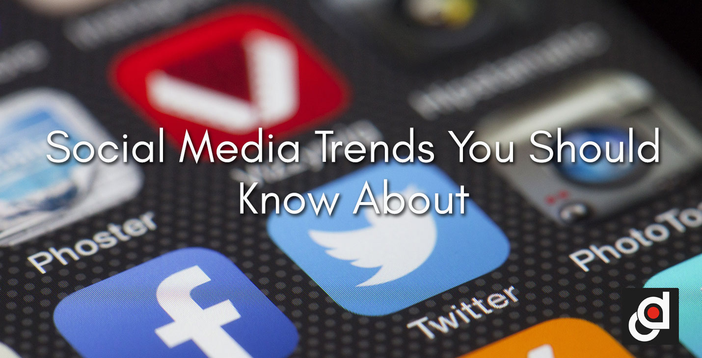 Social Media Trends You Should Know About